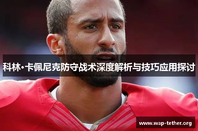 科林·卡佩尼克防守战术深度解析与技巧应用探讨
