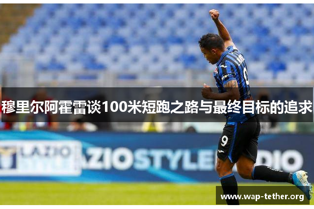 穆里尔阿霍雷谈100米短跑之路与最终目标的追求