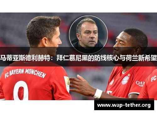 马蒂亚斯德利赫特：拜仁慕尼黑的防线核心与荷兰新希望