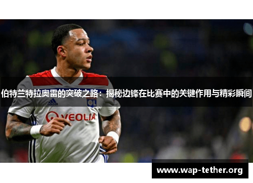 伯特兰特拉奥雷的突破之路：揭秘边锋在比赛中的关键作用与精彩瞬间