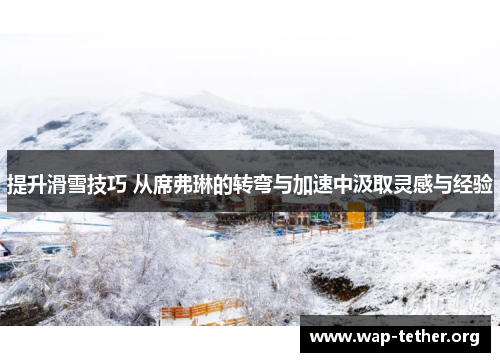提升滑雪技巧 从席弗琳的转弯与加速中汲取灵感与经验