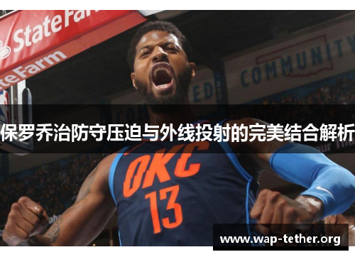 保罗乔治防守压迫与外线投射的完美结合解析
