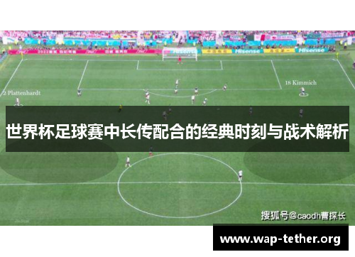 世界杯足球赛中长传配合的经典时刻与战术解析