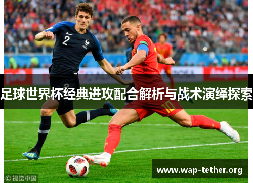 足球世界杯经典进攻配合解析与战术演绎探索