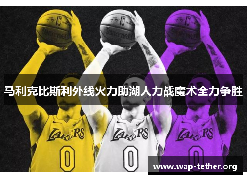 马利克比斯利外线火力助湖人力战魔术全力争胜