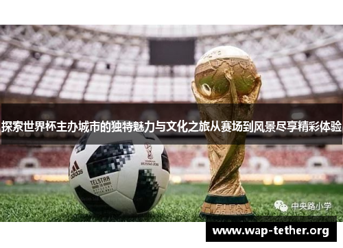 探索世界杯主办城市的独特魅力与文化之旅从赛场到风景尽享精彩体验