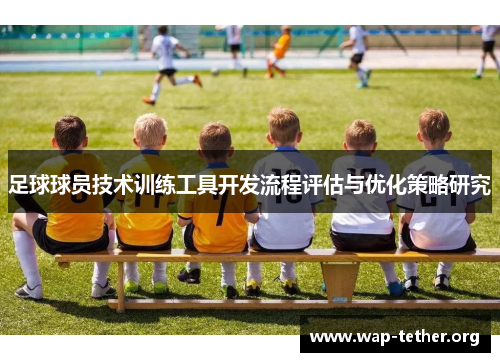 足球球员技术训练工具开发流程评估与优化策略研究
