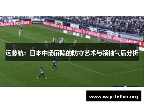 远藤航：日本中场屏障的防守艺术与领袖气质分析