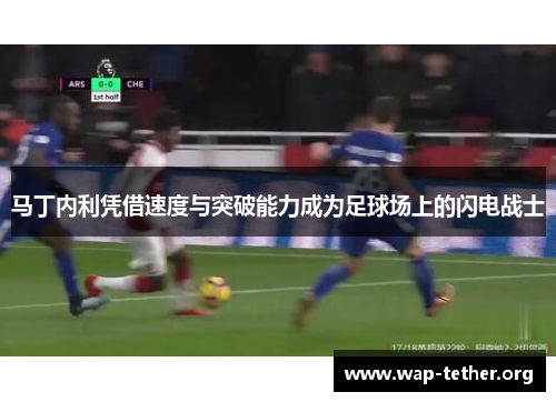 马丁内利凭借速度与突破能力成为足球场上的闪电战士