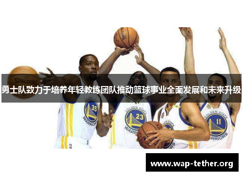勇士队致力于培养年轻教练团队推动篮球事业全面发展和未来升级